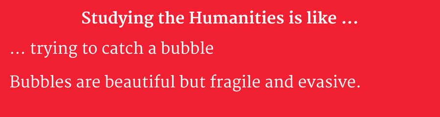 Studying humanities is like catching bubble