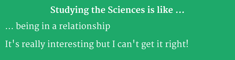 Studying sciences is like being in a relationship